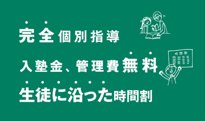 完全個別指導、入塾金管理費無料、生徒にあった時間割